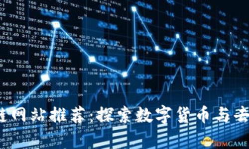 2023年中国区块链网站推荐：探索数字货币与去中心化应用的前沿
